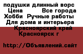 подушки длинный ворс  › Цена ­ 800 - Все города Хобби. Ручные работы » Для дома и интерьера   . Красноярский край,Красноярск г.